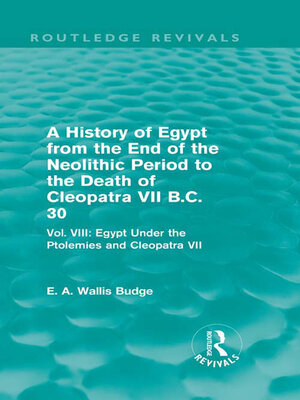 cover image of A History of Egypt from the End of the Neolithic Period to the Death of Cleopatra VII B.C. 30 (Routledge Revivals)